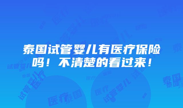 泰国试管婴儿有医疗保险吗！不清楚的看过来！