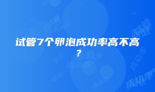 试管7个卵泡成功率高不高？