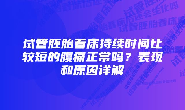 试管胚胎着床持续时间比较短的腹痛正常吗？表现和原因详解