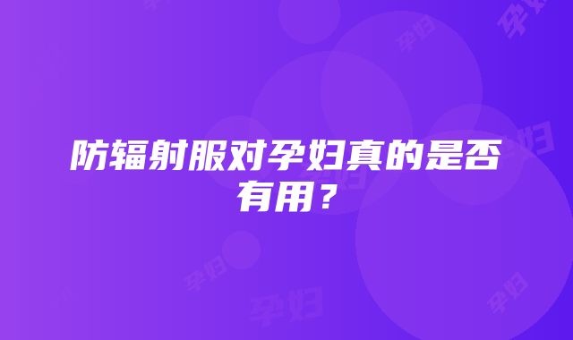 防辐射服对孕妇真的是否有用？