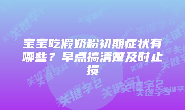 宝宝吃假奶粉初期症状有哪些？早点搞清楚及时止损