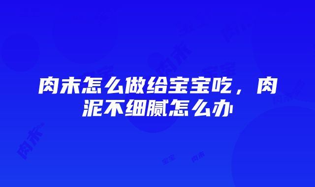 肉末怎么做给宝宝吃，肉泥不细腻怎么办