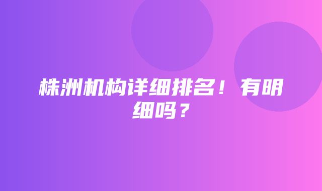 株洲机构详细排名！有明细吗？