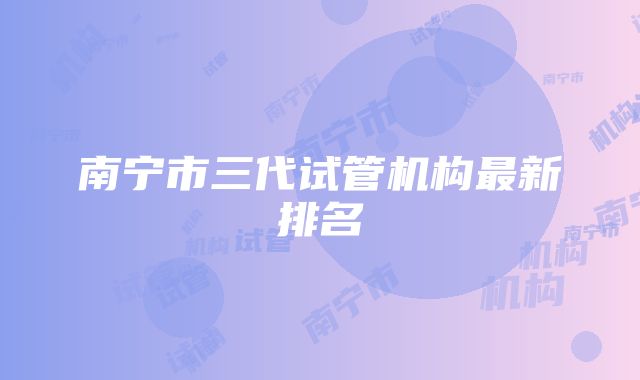 南宁市三代试管机构最新排名