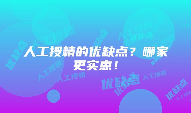 人工授精的优缺点？哪家更实惠！