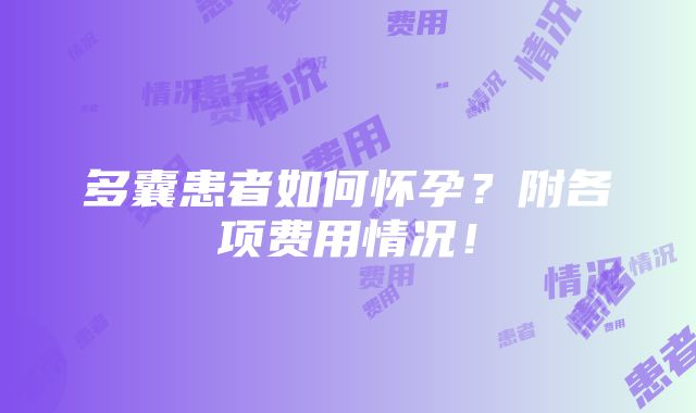 多囊患者如何怀孕？附各项费用情况！