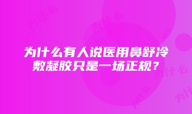 为什么有人说医用鼻舒冷敷凝胶只是一场正规？