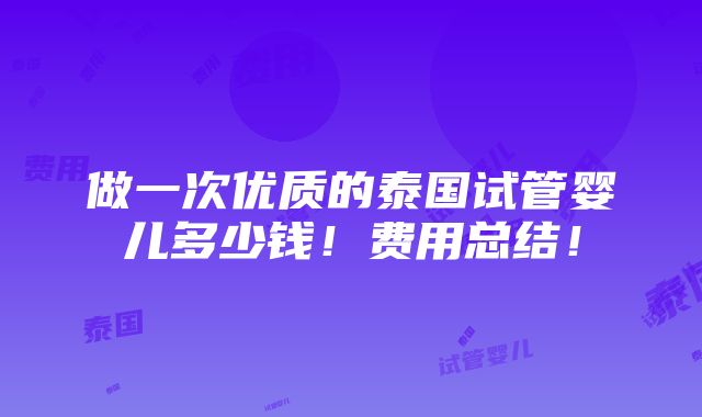 做一次优质的泰国试管婴儿多少钱！费用总结！