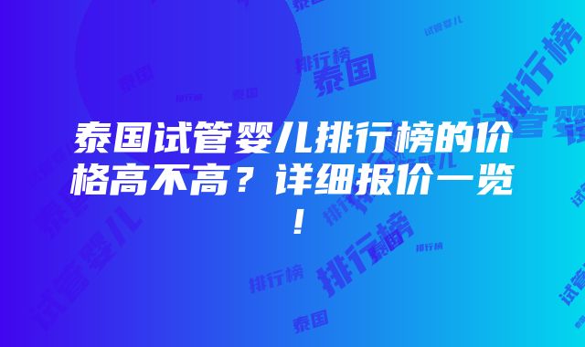 泰国试管婴儿排行榜的价格高不高？详细报价一览！