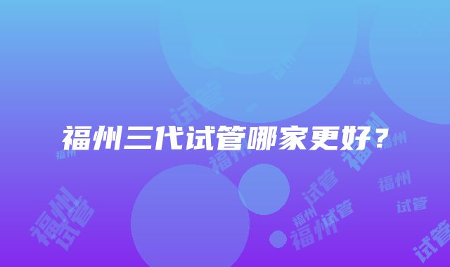 福州三代试管哪家更好？