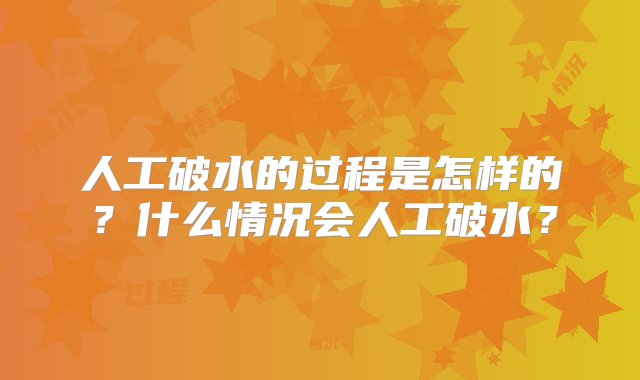 人工破水的过程是怎样的？什么情况会人工破水？