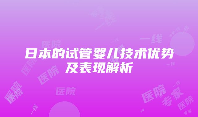 日本的试管婴儿技术优势及表现解析