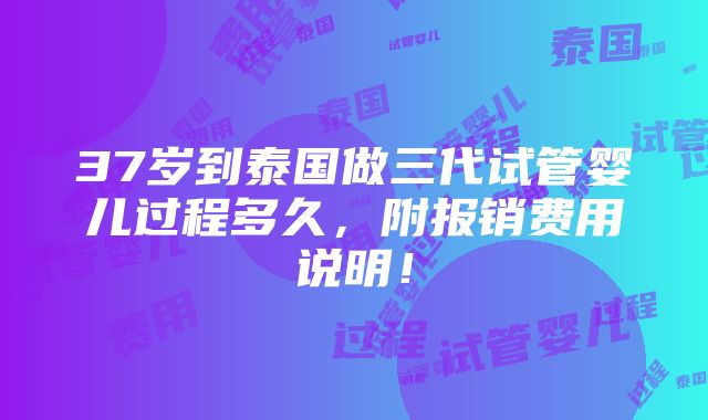 37岁到泰国做三代试管婴儿过程多久，附报销费用说明！