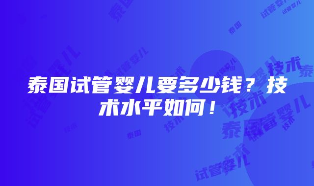 泰国试管婴儿要多少钱？技术水平如何！