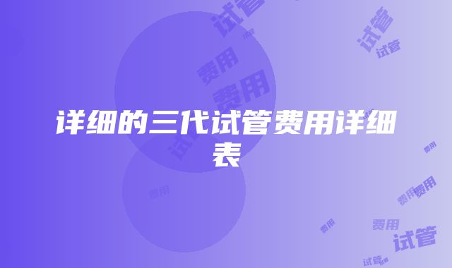 详细的三代试管费用详细表