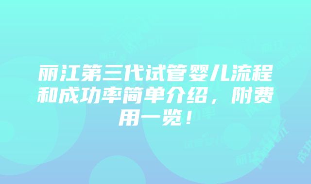 丽江第三代试管婴儿流程和成功率简单介绍，附费用一览！