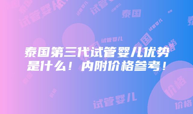 泰国第三代试管婴儿优势是什么！内附价格参考！