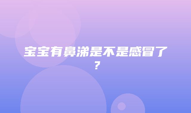 宝宝有鼻涕是不是感冒了？