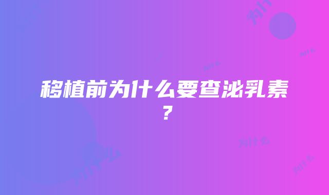 移植前为什么要查泌乳素？