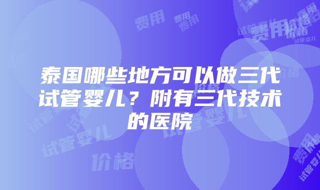 泰国哪些地方可以做三代试管婴儿？附有三代技术的医院