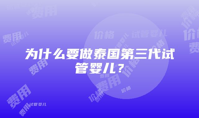 为什么要做泰国第三代试管婴儿？