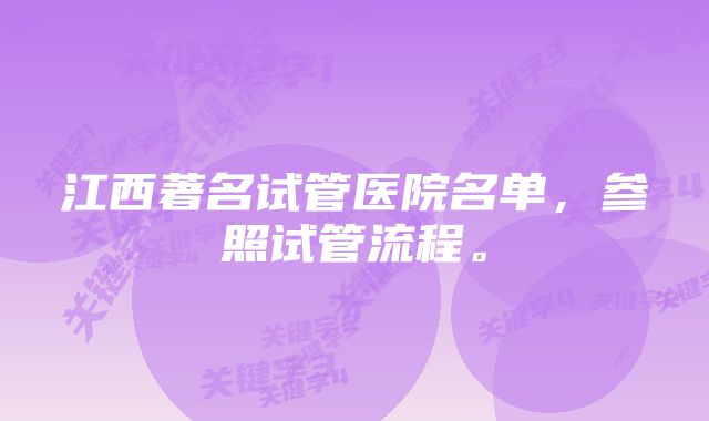 江西著名试管医院名单，参照试管流程。