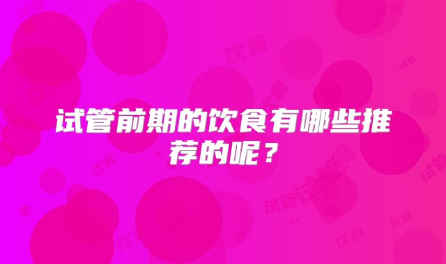 试管前期的饮食有哪些推荐的呢？