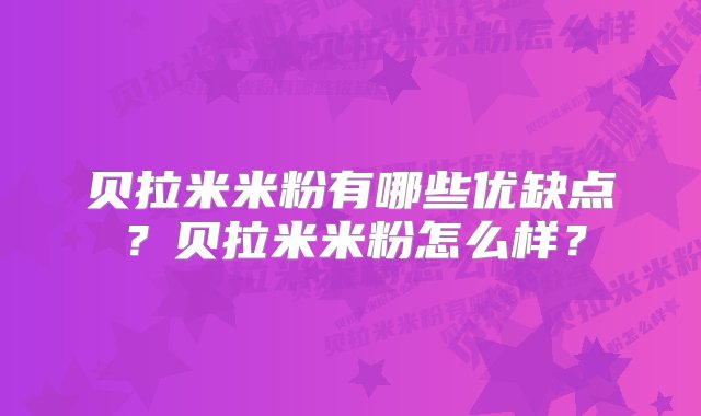 贝拉米米粉有哪些优缺点？贝拉米米粉怎么样？