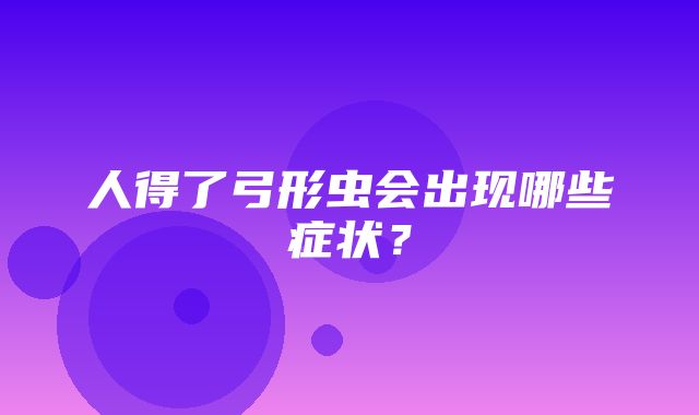 人得了弓形虫会出现哪些症状？