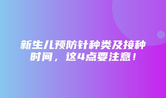 新生儿预防针种类及接种时间，这4点要注意！