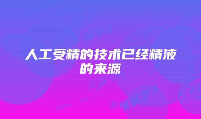 人工受精的技术已经精液的来源