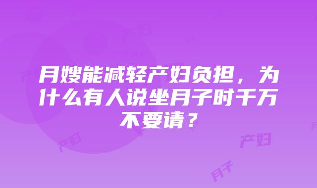 月嫂能减轻产妇负担，为什么有人说坐月子时千万不要请？