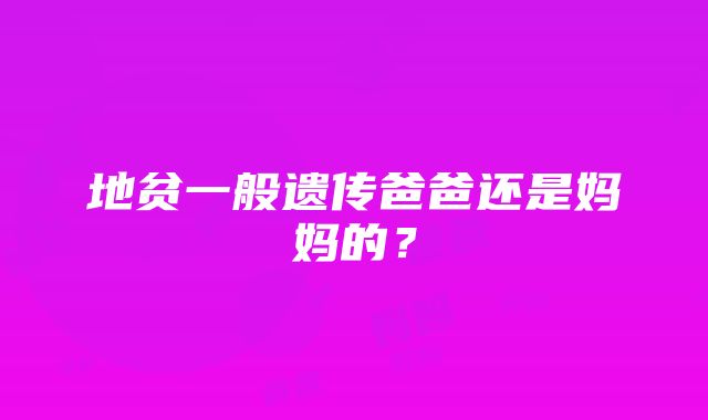 地贫一般遗传爸爸还是妈妈的？