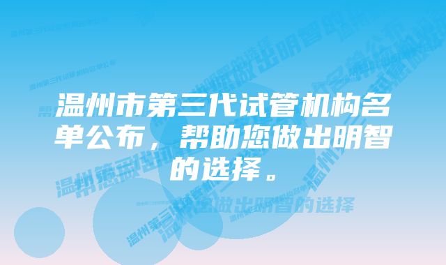 温州市第三代试管机构名单公布，帮助您做出明智的选择。