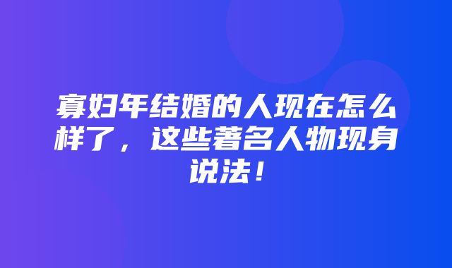 寡妇年结婚的人现在怎么样了，这些著名人物现身说法！