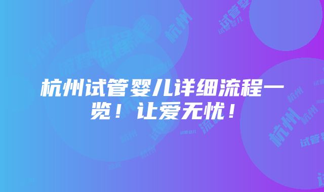 杭州试管婴儿详细流程一览！让爱无忧！