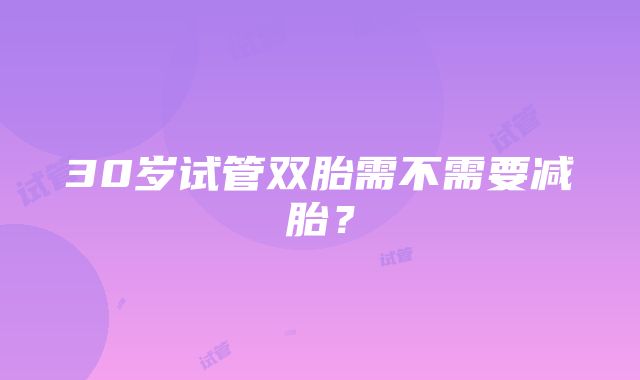 30岁试管双胎需不需要减胎？