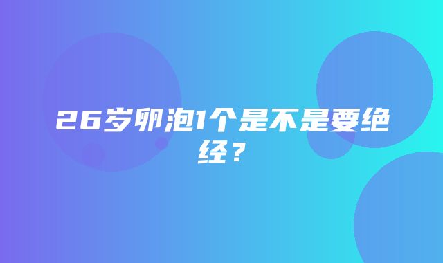 26岁卵泡1个是不是要绝经？