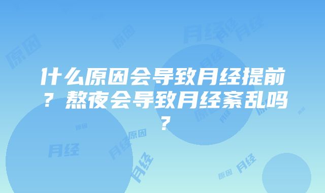 什么原因会导致月经提前？熬夜会导致月经紊乱吗？