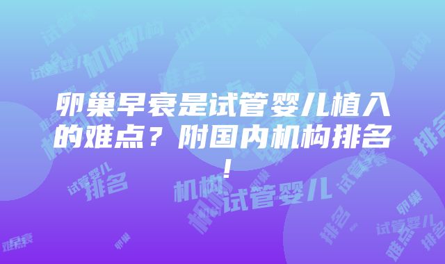 卵巢早衰是试管婴儿植入的难点？附国内机构排名！