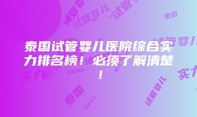 泰国试管婴儿医院综合实力排名榜！必须了解清楚！