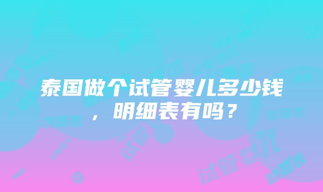 泰国做个试管婴儿多少钱，明细表有吗？