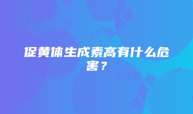 促黄体生成素高有什么危害？