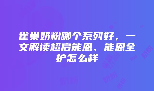 雀巢奶粉哪个系列好，一文解读超启能恩、能恩全护怎么样