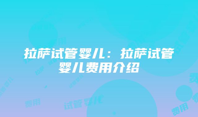 拉萨试管婴儿：拉萨试管婴儿费用介绍