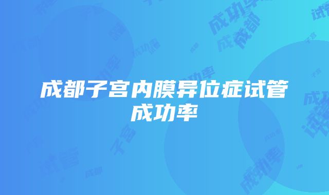 成都子宫内膜异位症试管成功率