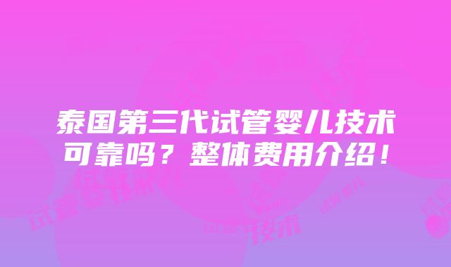 泰国第三代试管婴儿技术可靠吗？整体费用介绍！