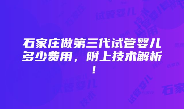 石家庄做第三代试管婴儿多少费用，附上技术解析！