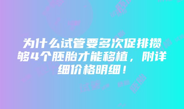 为什么试管要多次促排攒够4个胚胎才能移植，附详细价格明细！