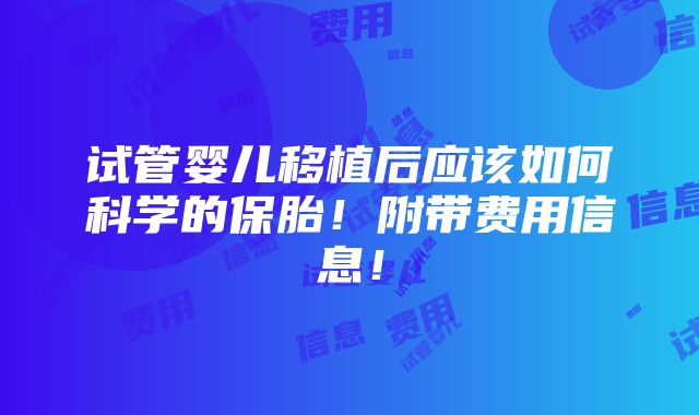 试管婴儿移植后应该如何科学的保胎！附带费用信息！